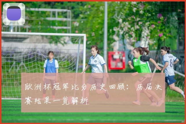 欧洲杯冠军比分历史回顾:历届决赛结果一览解析