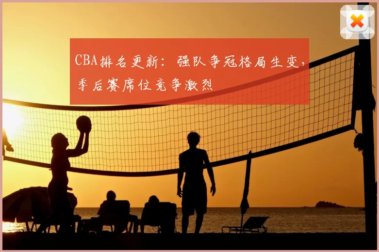 CBA排名更新:强队争冠格局生变,季后赛席位竞争激烈