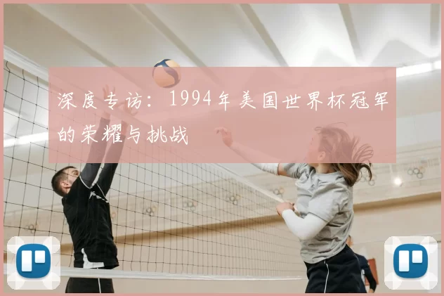 深度专访:1994年美国世界杯冠军的荣耀与挑战