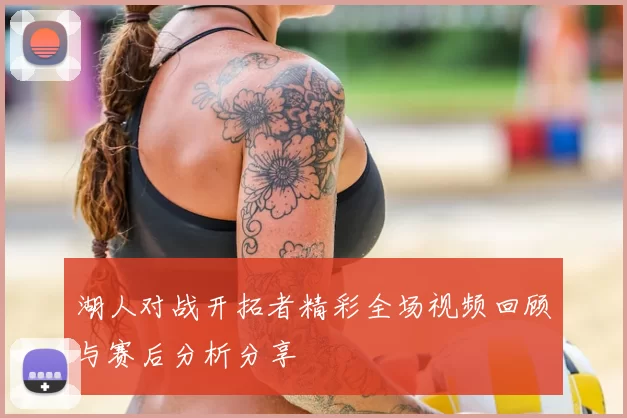 湖人对战开拓者精彩全场视频回顾与赛后分析分享