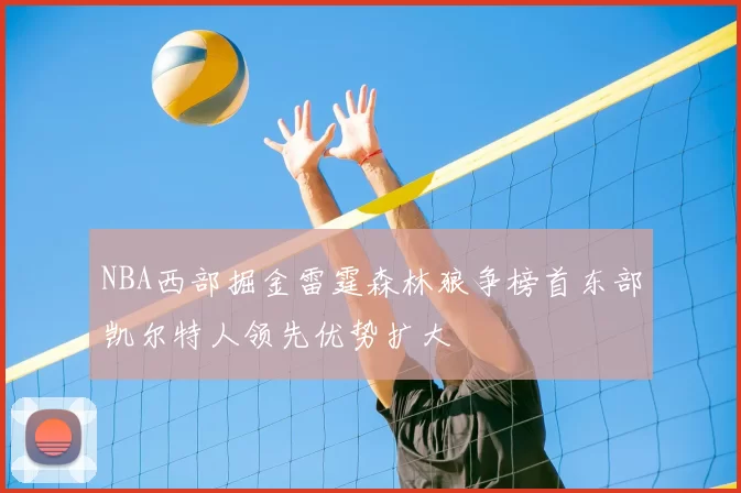 NBA西部掘金雷霆森林狼争榜首东部凯尔特人领先优势扩大