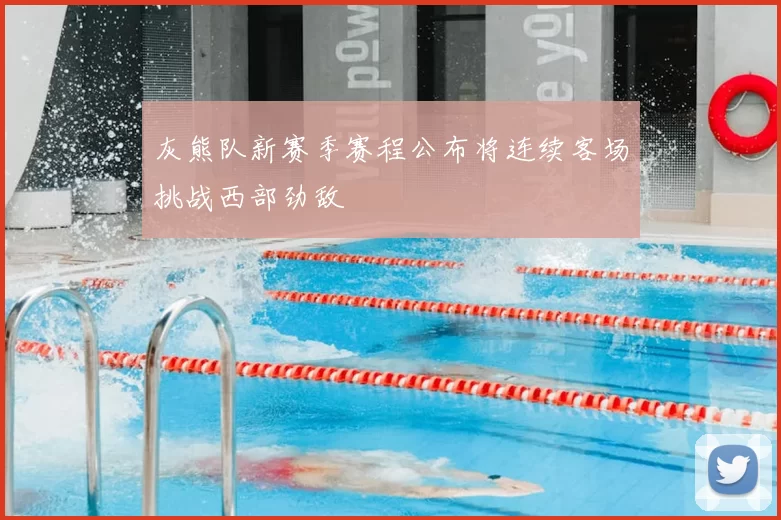 灰熊队新赛季赛程公布将连续客场挑战西部劲敌