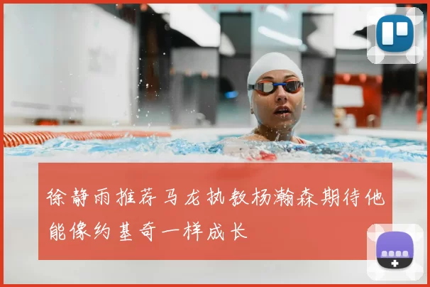 徐静雨推荐马龙执教杨瀚森期待他能像约基奇一样成长