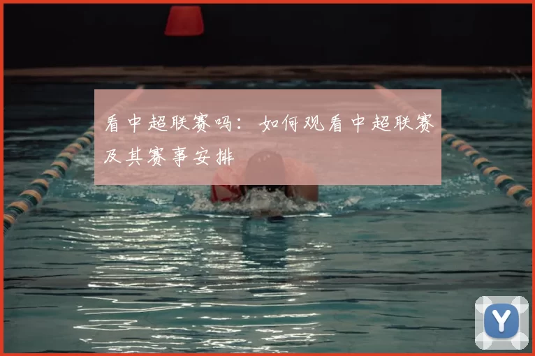 看中超联赛吗:如何观看中超联赛及其赛事安排
