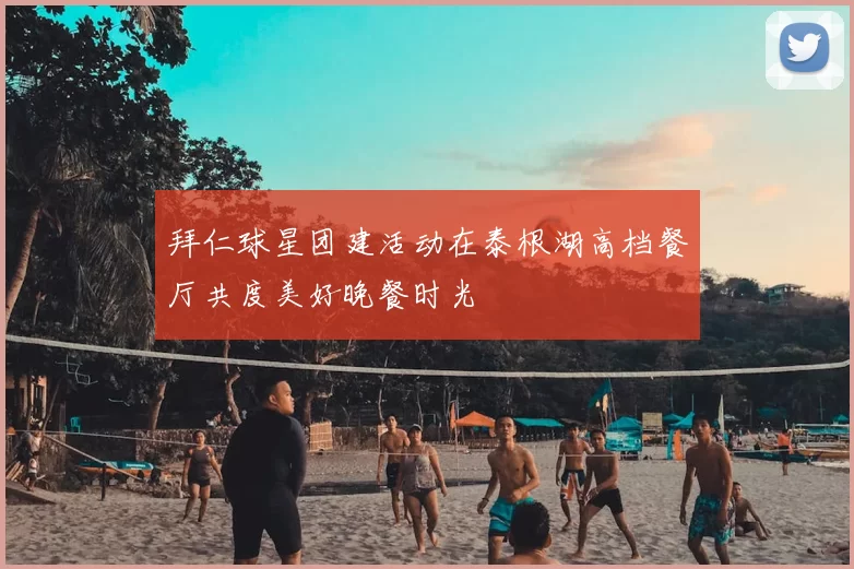 拜仁球星团建活动在泰根湖高档餐厅共度美好晚餐时光