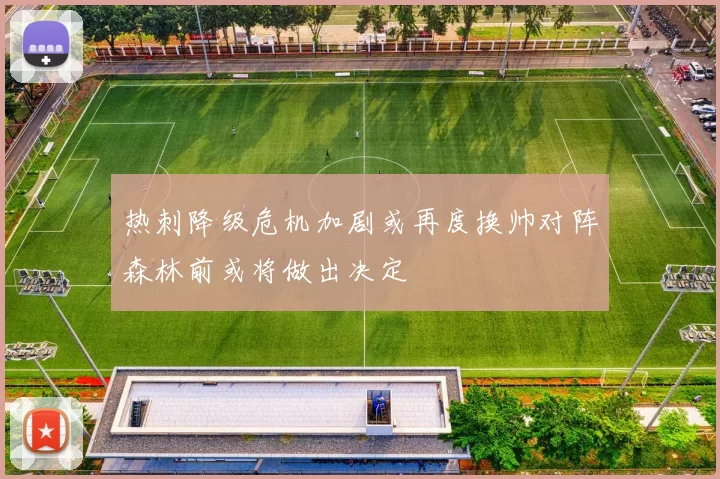 热刺降级危机加剧或再度换帅对阵森林前或将做出决定