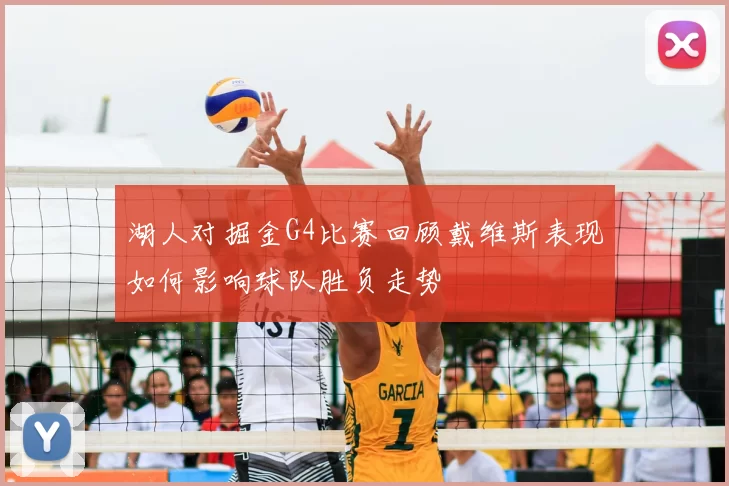 湖人对掘金G4比赛回顾戴维斯表现如何影响球队胜负走势