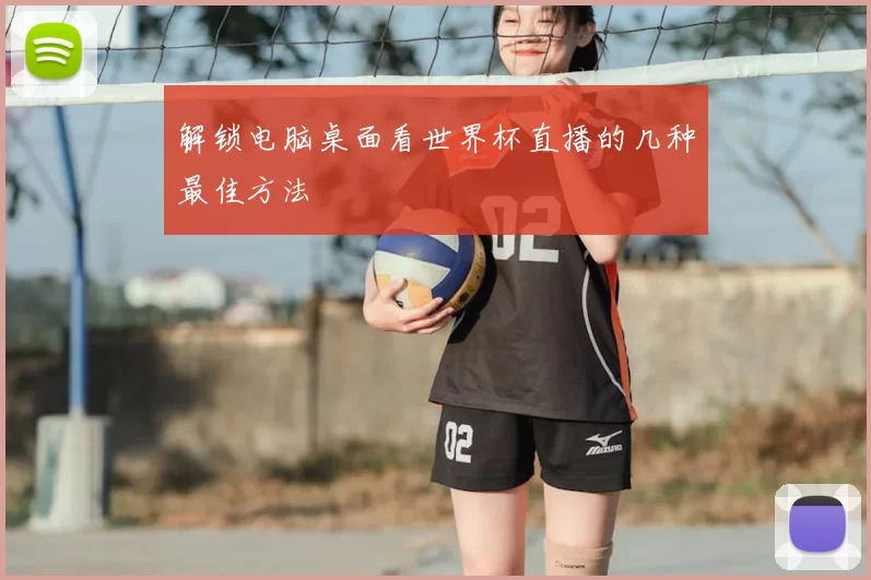 解锁电脑桌面看世界杯直播的几种最佳方法