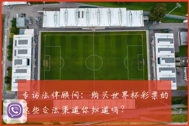 专访法律顾问:购买世界杯彩票的这些合法渠道你知道吗?