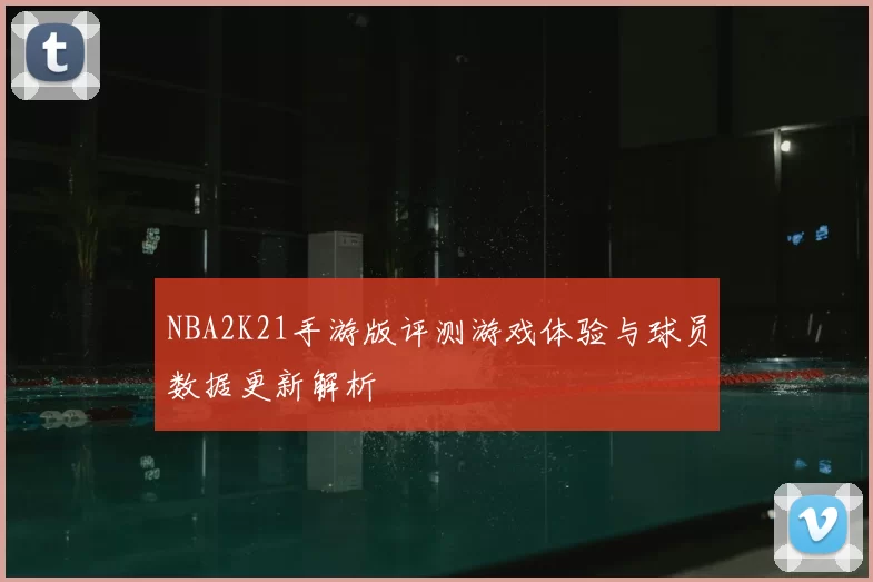 NBA2K21手游版评测游戏体验与球员数据更新解析