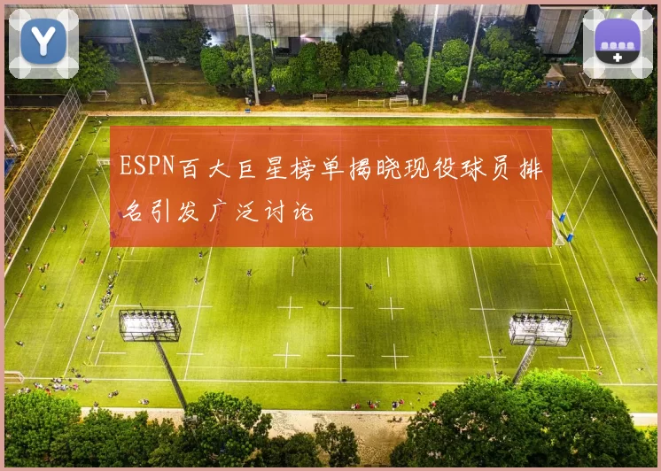 ESPN百大巨星榜单揭晓现役球员排名引发广泛讨论