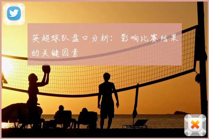 英超球队盘口分析:影响比赛结果的关键因素