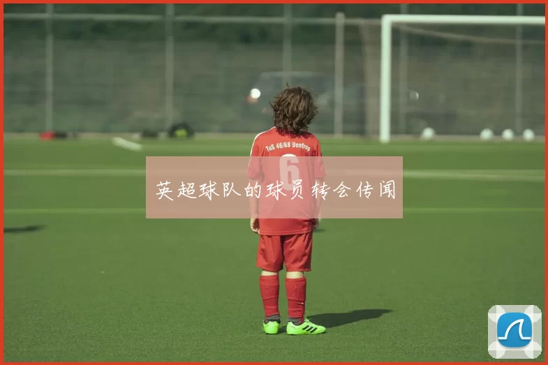 英超球队的球员转会传闻