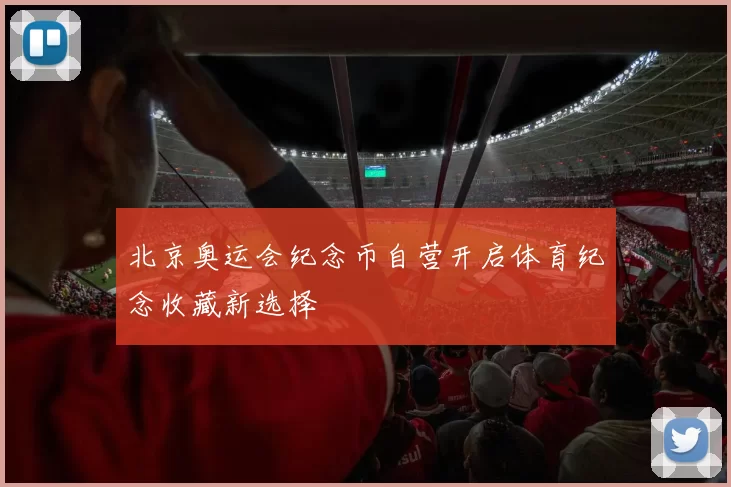 北京奥运会纪念币自营开启体育纪念收藏新选择