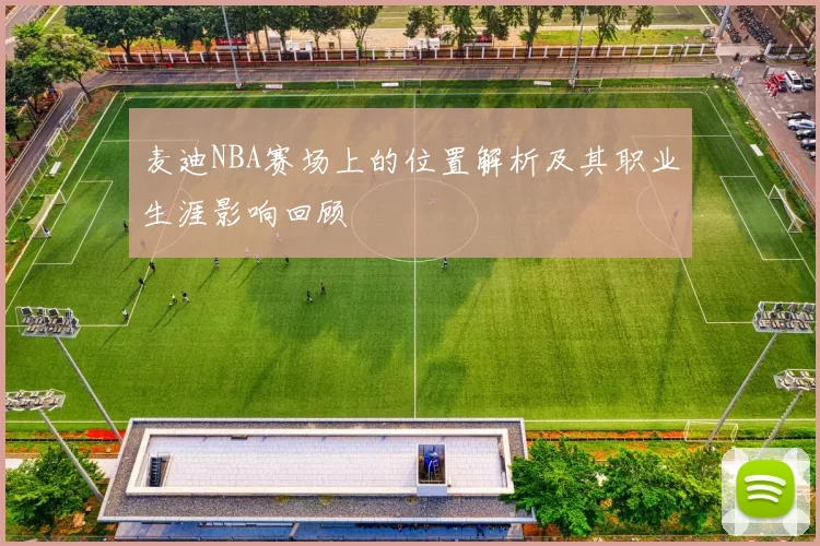 麦迪NBA赛场上的位置解析及其职业生涯影响回顾