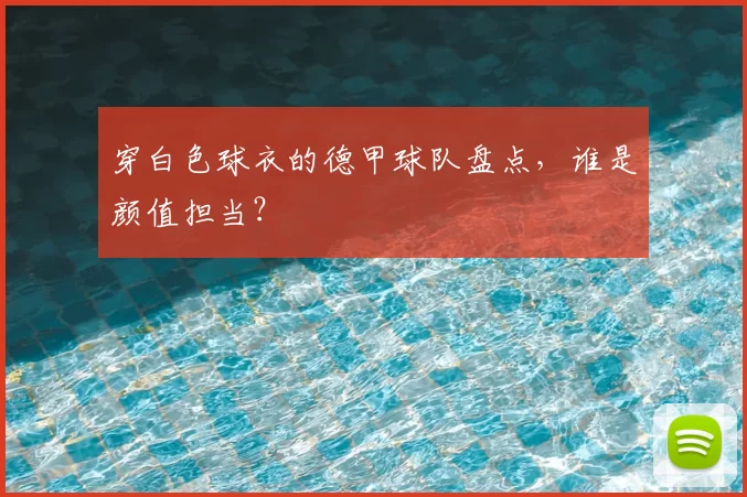 穿白色球衣的德甲球队盘点，谁是颜值担当？