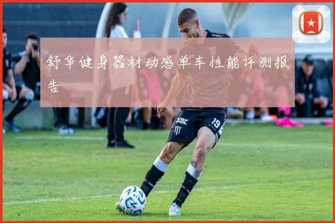 舒华健身器材动感单车性能评测报告