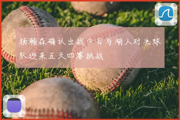 杨瀚森确认出战今日与湖人对决球队迎来五天四赛挑战
