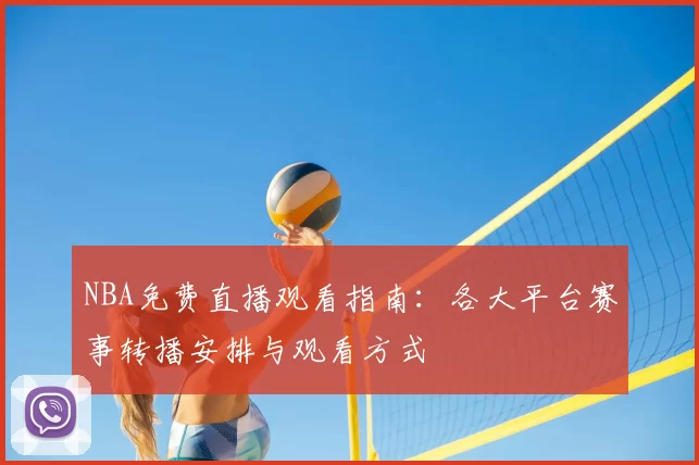 NBA免费直播观看指南:各大平台赛事转播安排与观看方式